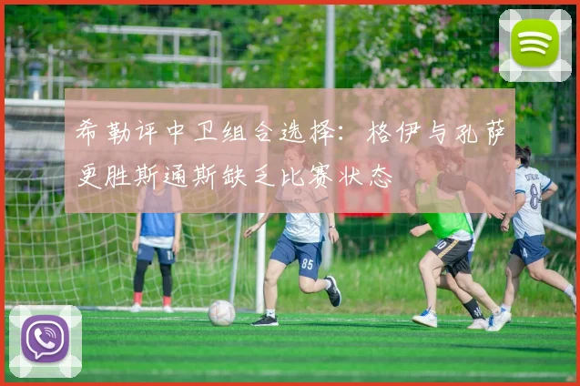 希勒评中卫组合选择：格伊与孔萨更胜斯通斯缺乏比赛状态